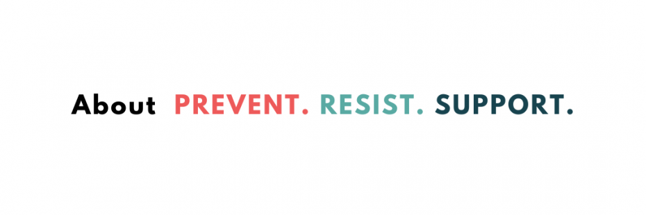 About Prevent, Resist, Support