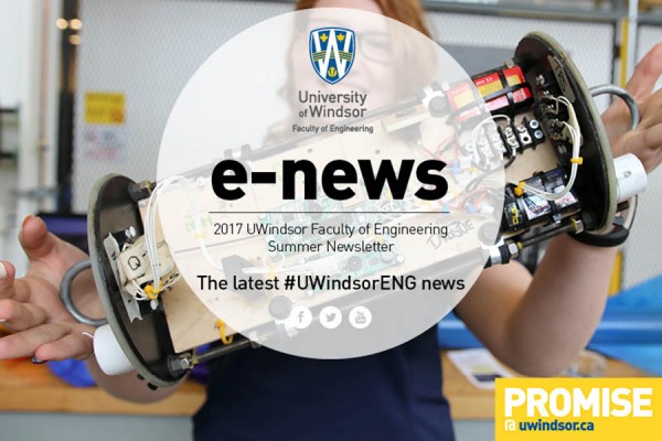 The summer 2017 newsletter of Windsor Engineering highlights successes of its students, faculty, and alumni.