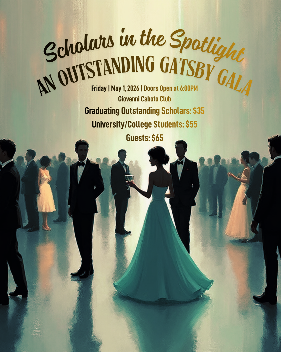 Scholars in the Spotlight - An Outstanding Gatsby Gala Friday, May 1, 2026 Doors Open at 6 pm Giovani Caboto Club Graduating Outstanding Scholars $35 University/College Students $55, and Guests $65