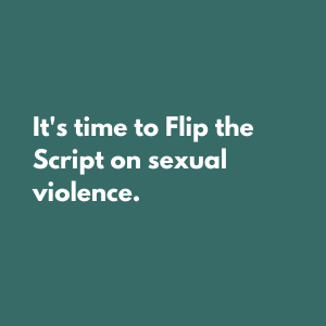 It's time to Flip the Script on sexual violence.