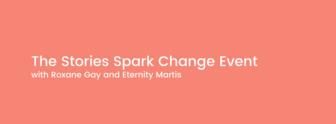 Stories Spark Change: Roxane Gay in Conversation with Eternity Martis