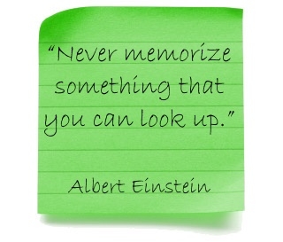 "Never memorize something you can look up." - Einstein