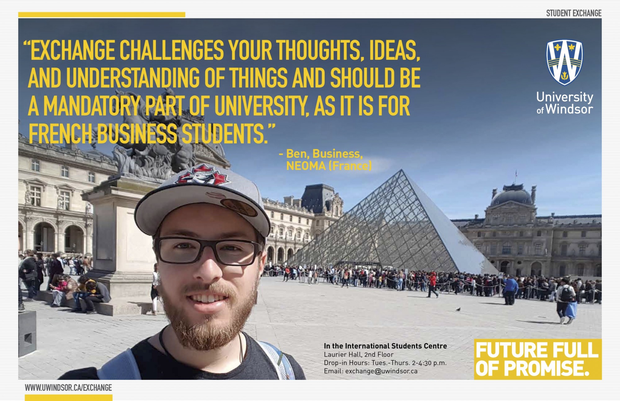 "Exchange challenges your thoughts, ideas, and understanding of things and should be a mandatory part of university, as it is for French business students." - Ben